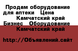 Продам оборудование для аптеки › Цена ­ 500 000 - Камчатский край Бизнес » Оборудование   . Камчатский край